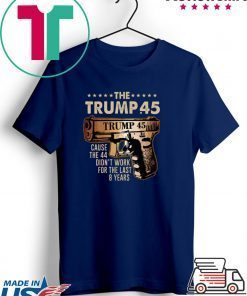 Pretty The Trump 45 cause the 44 didn’t work for the last 8 years Gift T-Shirts