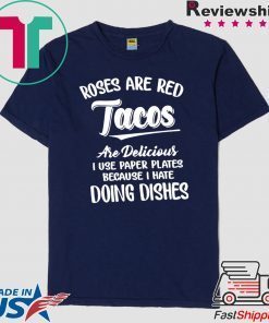 Roses Are Red Tacos Are Delicious I Use Paper Plates Because I Hate Doing DisHes Tee Shirts