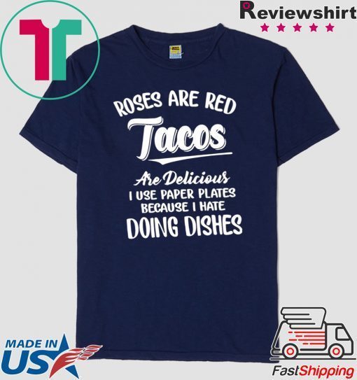 Roses Are Red Tacos Are Delicious I Use Paper Plates Because I Hate Doing DisHes Tee Shirts