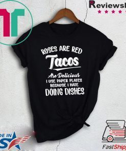 Roses Are Red Tacos Are Delicious I Use Paper Plates Because I Hate Doing DisHes Tee Shirts