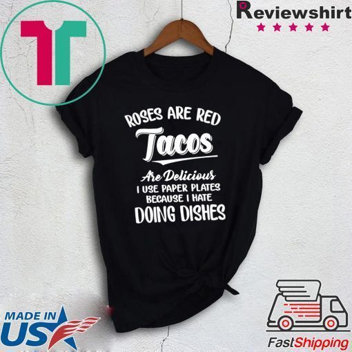 Roses Are Red Tacos Are Delicious I Use Paper Plates Because I Hate Doing DisHes Tee Shirts