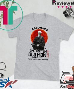 Samurai Assuming I Am Just An Old Man Was Your First Mistake Gift T-Shirts