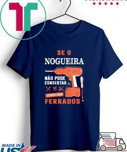 Se o Nogueira Não pode consertar estamos todos ferrados Gift T-Shirt