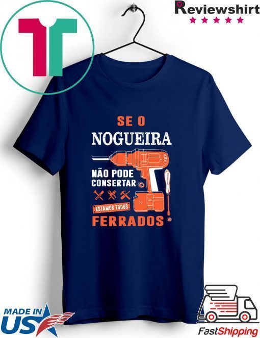 Se o Nogueira Não pode consertar estamos todos ferrados Gift T-Shirt