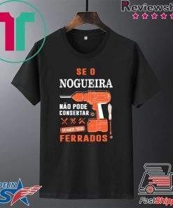 Se o Nogueira Não pode consertar estamos todos ferrados Gift T-Shirt