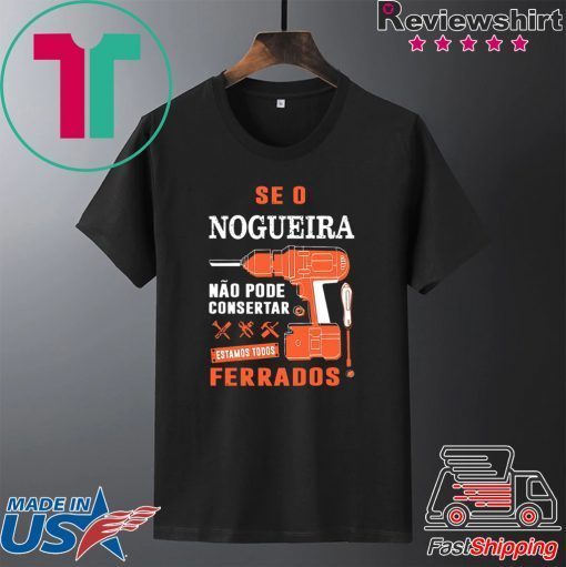 Se o Nogueira Não pode consertar estamos todos ferrados Gift T-Shirt