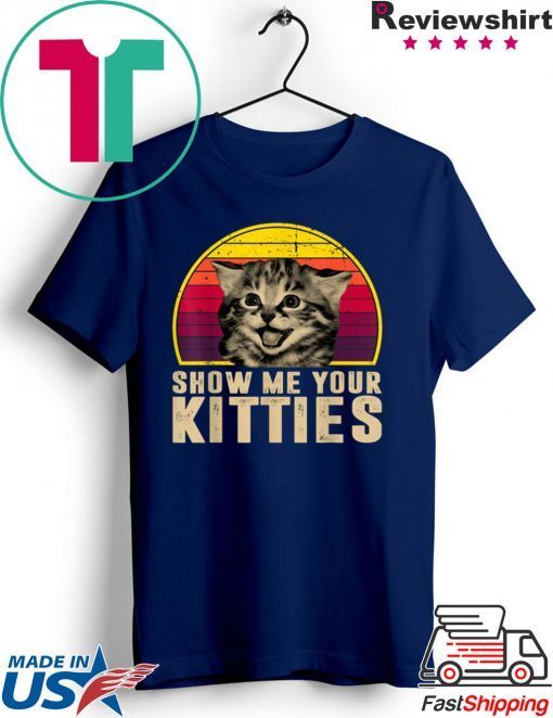 Show Me Your Kitties Funny Kitten Cat Lover Retro Vintage Gift T-Shirts