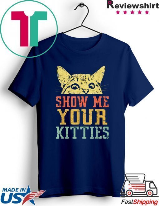 Show me your kitties retro Vintage Tshirt Gift Cat Lover Gift T-Shirts