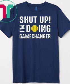 Shut Up I'm Doing Gamechanger Gift T-Shirts