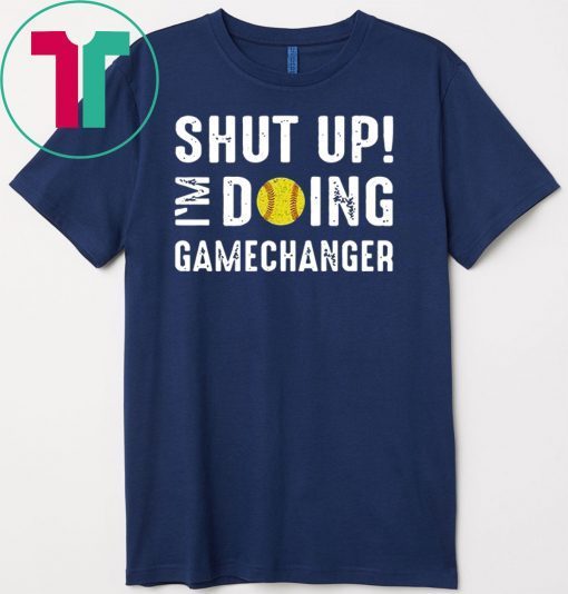 Shut Up I'm Doing Gamechanger Gift T-Shirts