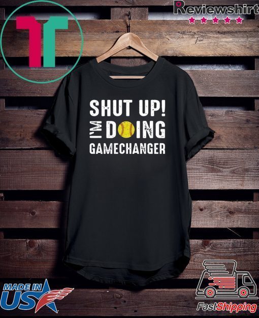 Shut Up I'm Doing Gamechanger Gift T-Shirts