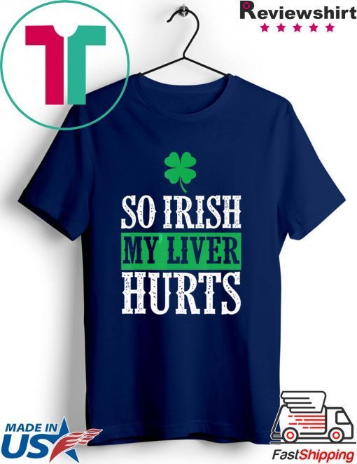 So Irish My Liver Hurts Shamrock St Patrick’s Day Lover Gift T-Shirts