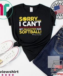 Sorry I Can’t My Daughter Has Softball Momlife Gift T-Shirts
