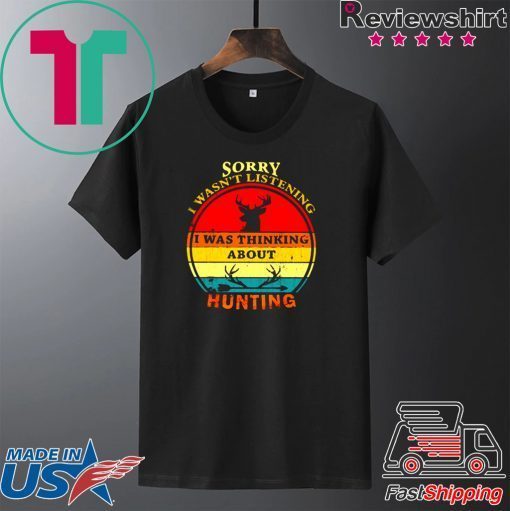 Sorry I wasn't listening I was thinking about hunting vintage Gift T-Shirt