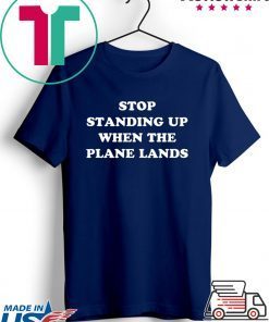 Stop Standing Up When The Plane Lands Gift T-Shirts