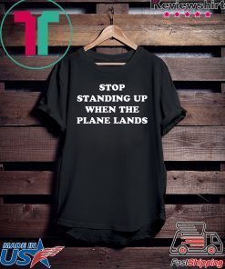 Stop Standing Up When The Plane Lands Gift T-Shirts