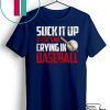 Suck It Up There’s No Crying In Baseball Gift T-Shirts