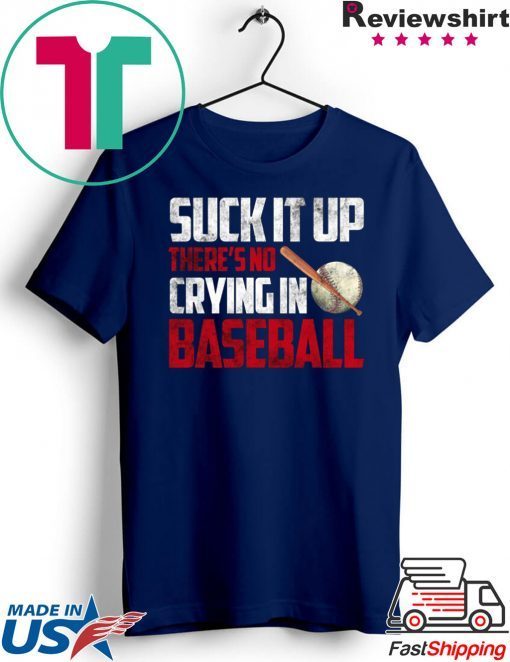 Suck It Up There’s No Crying In Baseball Gift T-Shirts