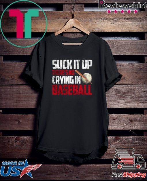 Suck It Up There’s No Crying In Baseball Gift T-Shirts