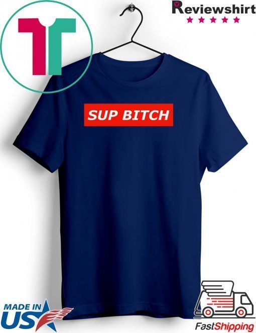 Sup bitch Gift T-Shirts