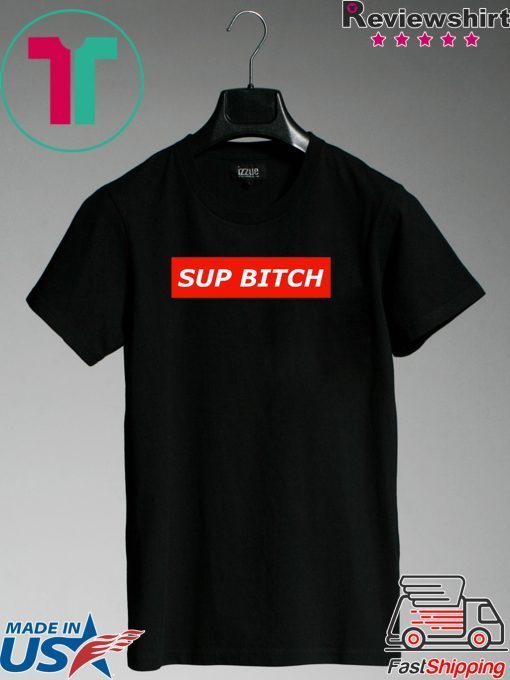 Sup bitch Gift T-Shirts