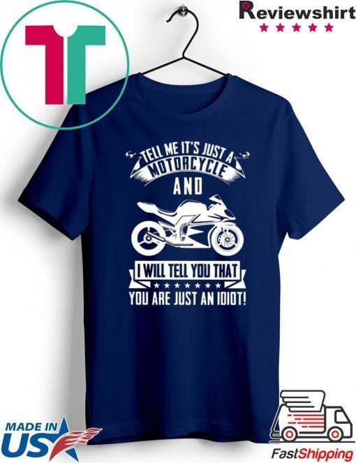 Tell me It’s Just A Motorcycle And I Will Tell You That Gift T-Shirts