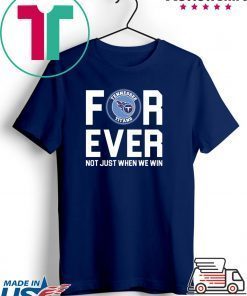 Tennessee Titans forever not just when we win Gift T-Shirts