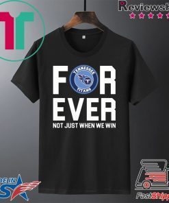 Tennessee Titans forever not just when we win Gift T-Shirts