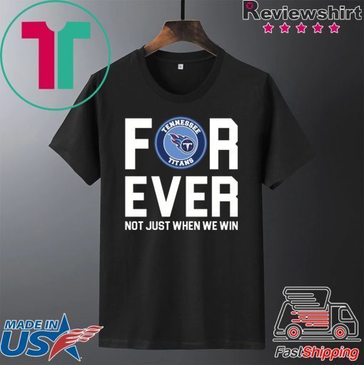 Tennessee Titans forever not just when we win Gift T-Shirts