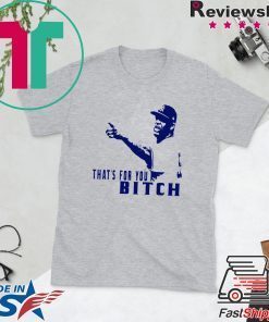 That's for You, bitch - CC Sabathia Gift T-Shirts