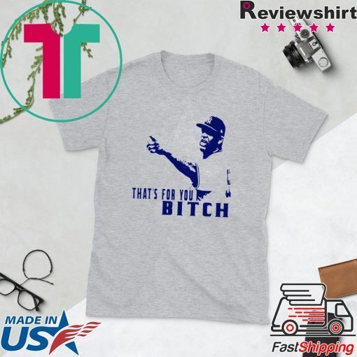 That's for You, bitch - CC Sabathia Gift T-Shirts