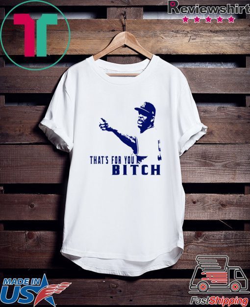 That's for You, bitch - CC Sabathia Gift T-Shirts