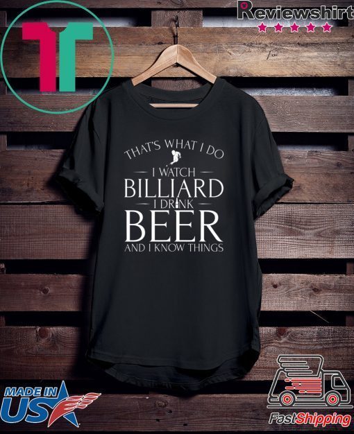 That’s What I Do I Watch Billiard Drink Beer & I Know Things Gift T-Shirt