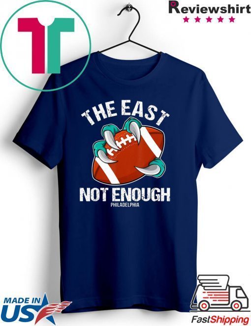 The East Is Not Enough Eagle Claw A Football Philadelphia Gift T-Shirts