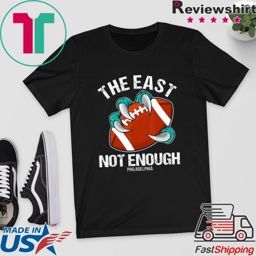 The East Is Not Enough Eagle Claw A Football Philadelphia Gift T-Shirts