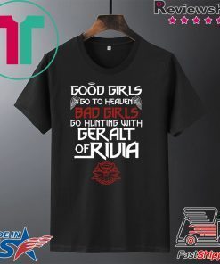 The Witcher Good Girls Go To Heaven Bad Girls Go Hunting With Geralt Of Rivia Gift T-Shirts