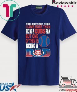 There aren't many things I love more than being a cubs fan but one of them is being a Dad Gift T-Shirts