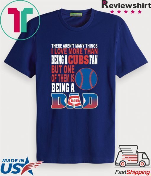 There aren't many things I love more than being a cubs fan but one of them is being a Dad Gift T-Shirts