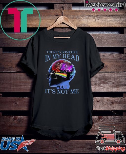 There’s Someone In My Head But It’s Not Me Gift T-Shirts