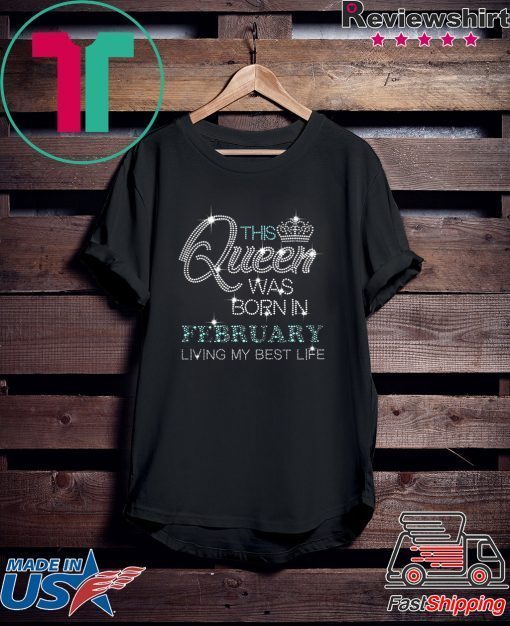 This Queen Was Born In February living my best life diamond Gift T-Shirt