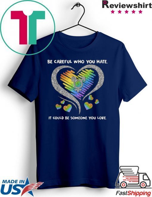 Top LGBT Be Careful Who You Hate It Could Be Someone You Love Gift T-Shirt