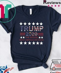 Trump 2020 The Sequel Make Liberals Cry Again Gift T-Shirts