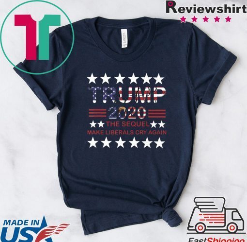 Trump 2020 The Sequel Make Liberals Cry Again Gift T-Shirts