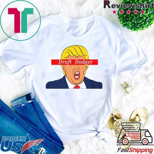 Trump Draft Dodger Gift T-Shirts