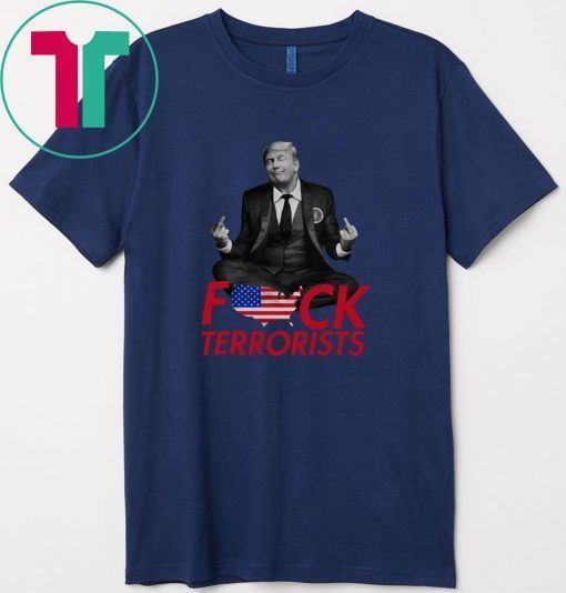 Trump Fuck Terrorists Gift T-Shirts
