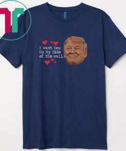 Trump I Want You On My Side Smile Gift T-Shirts