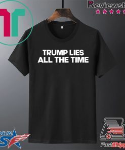 Trump Lies All The Time Gift T-Shirts
