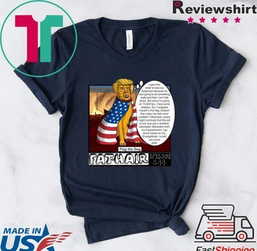 Trump & Other EVIL Scum Fat Hair Flag The Dog Episode 488 Gift T-Shirts