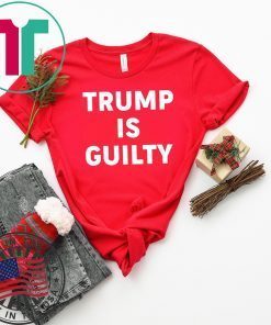 Donald Trump is Guilty T-Shirt