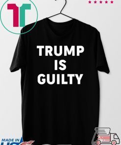 Donald Trump is Guilty T-Shirt